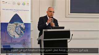 وزير الري يشارك في ورشة عمل ”مشروع تعزيز مرونة منظومة الري في منطقة قوته بمحافظة الفيوم”