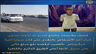 كشف ملابسات منشور مدعوم بفيديو تضمن قيام أحد الأشخاص بالتعدى على قائد سيارة أجرة ”ميكروباص” بالضرب لرفضه دفع مبلغ مالى